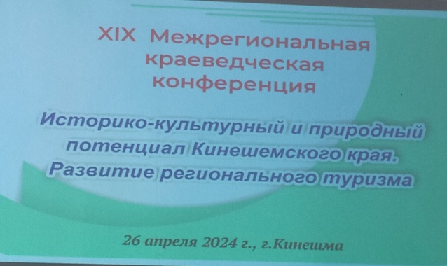 XIX Межрегиональная краеведческая конференция "Историко-культурный и природный потенциал Кинешемского края.